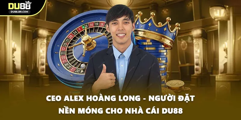 CEO Alex Hoàng Long - Người Đặt Nền Móng Cho Nhà Cái DU88