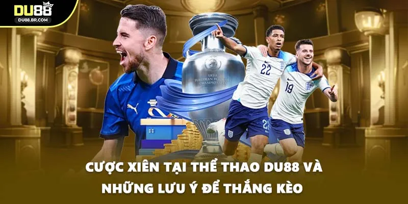 Cược Xiên Tại Thể Thao DU88 Và Những Lưu Ý Để Thắng Kèo 